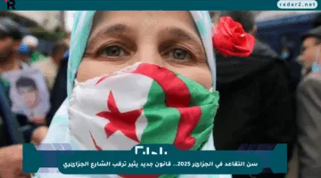 سن التقاعد في الجزائر 2025.. قانون جديد يثير ترقب الشارع الجزائري